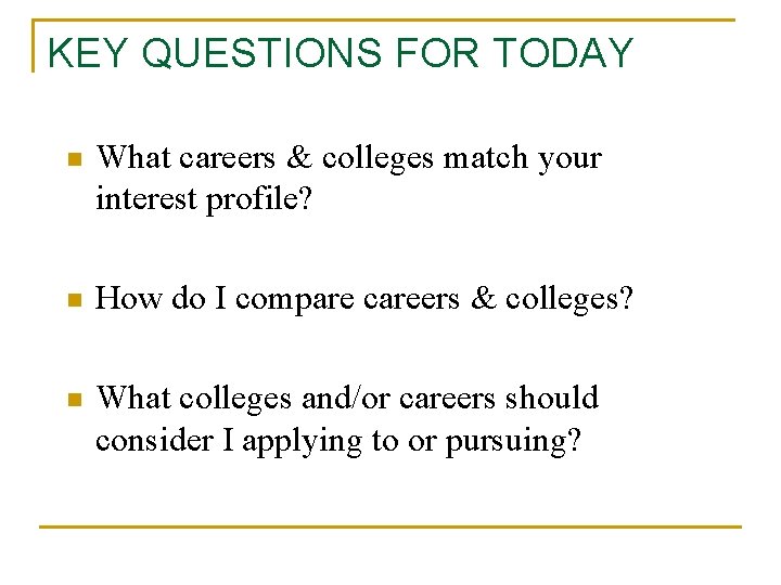 KEY QUESTIONS FOR TODAY n What careers & colleges match your interest profile? n