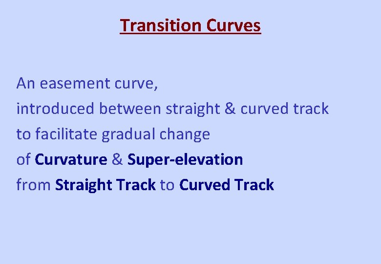 Transition Curves An easement curve, introduced between straight & curved track to facilitate gradual