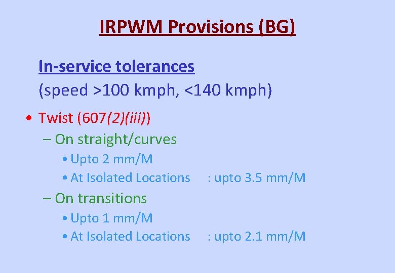 IRPWM Provisions (BG) In-service tolerances (speed >100 kmph, <140 kmph) • Twist (607(2)(iii)) –