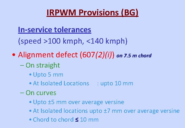 IRPWM Provisions (BG) In-service tolerances (speed >100 kmph, <140 kmph) • Alignment defect (607(2)(i))