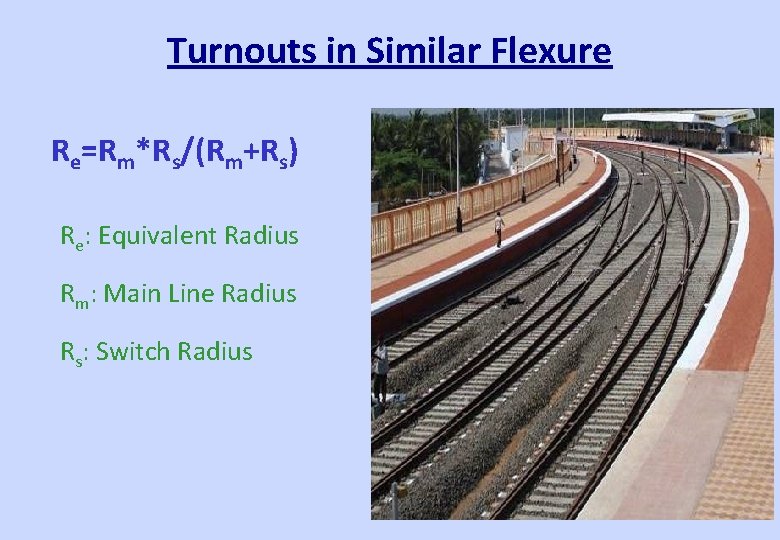 Turnouts in Similar Flexure Re=Rm*Rs/(Rm+Rs) Re: Equivalent Radius Rm: Main Line Radius Rs: Switch