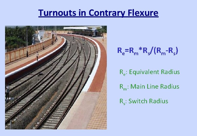 Turnouts in Contrary Flexure Re=Rm*Rs/(Rm-Rs) Re: Equivalent Radius Rm: Main Line Radius Rs: Switch