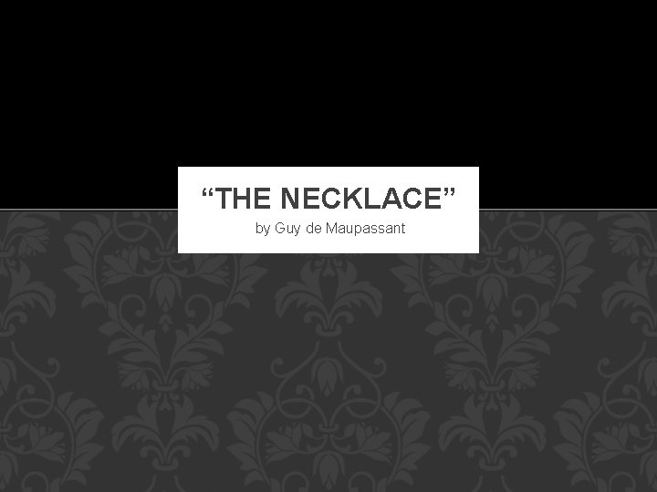 “THE NECKLACE” by Guy de Maupassant 