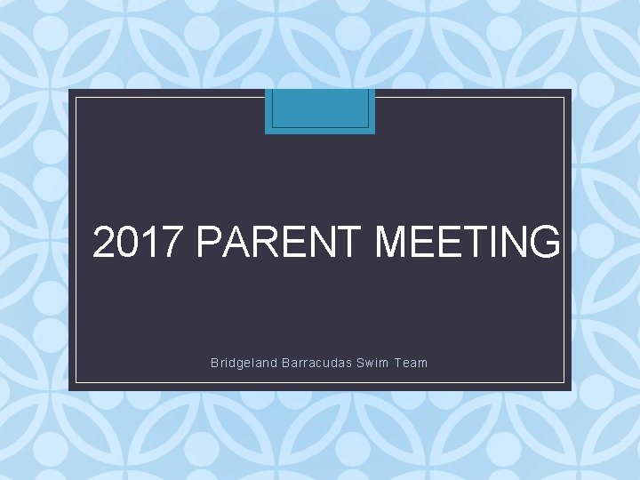 2017 PARENT MEETING Bridgeland Barracudas Swim Team 