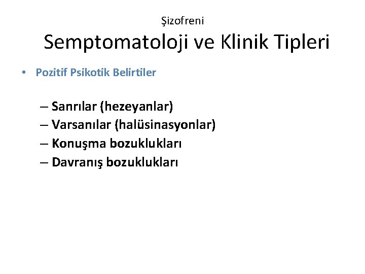 Şizofreni Semptomatoloji ve Klinik Tipleri • Pozitif Psikotik Belirtiler – Sanrılar (hezeyanlar) – Varsanılar