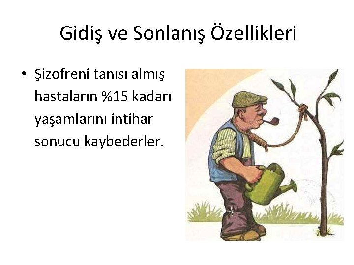 Gidiş ve Sonlanış Özellikleri • Şizofreni tanısı almış hastaların %15 kadarı yaşamlarını intihar sonucu