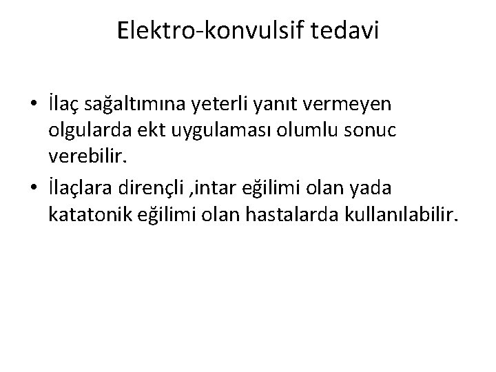 Elektro-konvulsif tedavi • İlaç sağaltımına yeterli yanıt vermeyen olgularda ekt uygulaması olumlu sonuc verebilir.