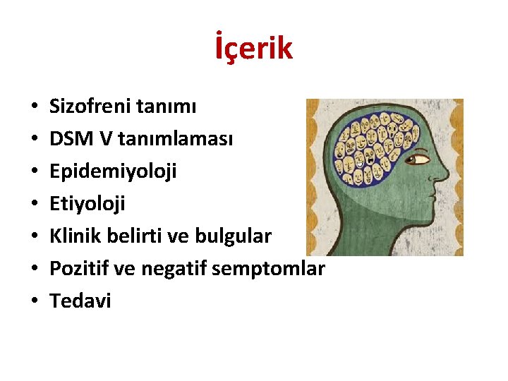 İçerik • • Sizofreni tanımı DSM V tanımlaması Epidemiyoloji Etiyoloji Klinik belirti ve bulgular