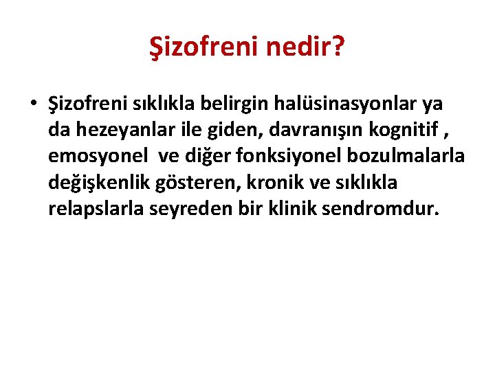 Şizofreni nedir? • Şizofreni sıklıkla belirgin halüsinasyonlar ya da hezeyanlar ile giden, davranışın kognitif