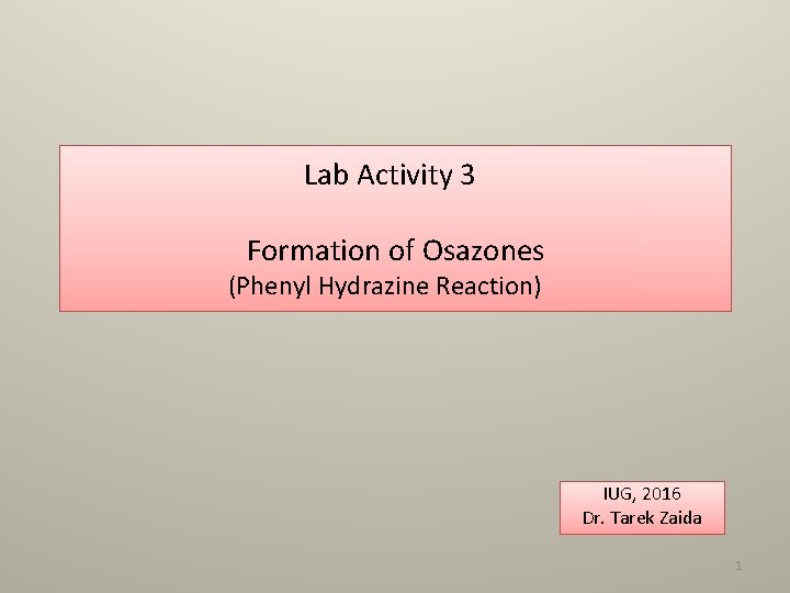 Lab Activity 3 Formation of Osazones (Phenyl Hydrazine Reaction) IUG, 2016 Dr. Tarek Zaida
