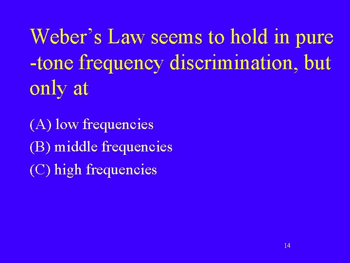 Weber’s Law seems to hold in pure -tone frequency discrimination, but only at (A)