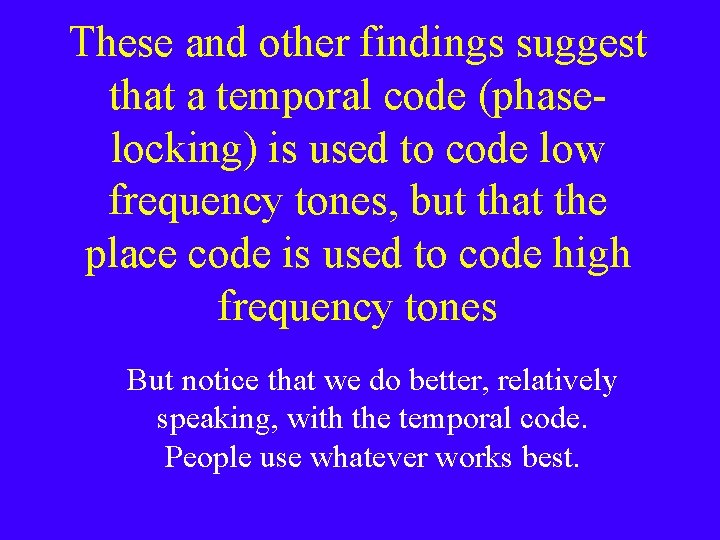 These and other findings suggest that a temporal code (phaselocking) is used to code