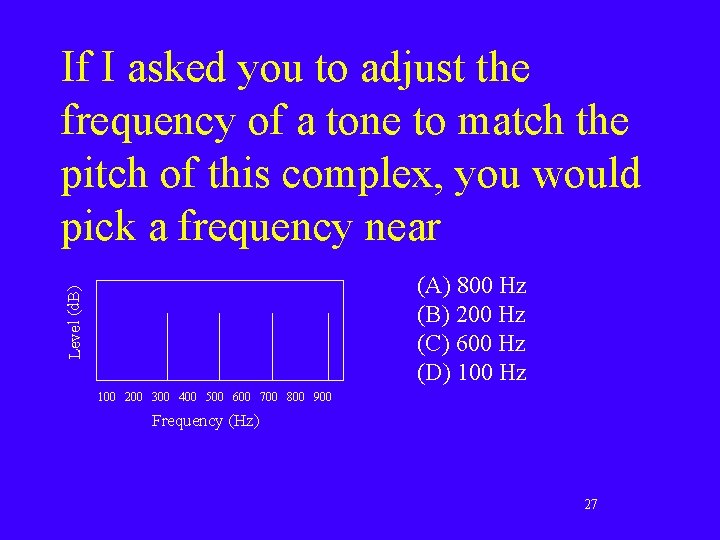 If I asked you to adjust the frequency of a tone to match the