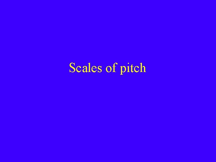 Scales of pitch 