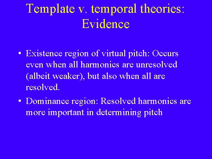 Template v. temporal theories: Evidence • Existence region of virtual pitch: Occurs even when