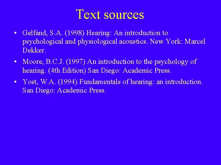 Text sources • Gelfand, S. A. (1998) Hearing: An introduction to psychological and physiological