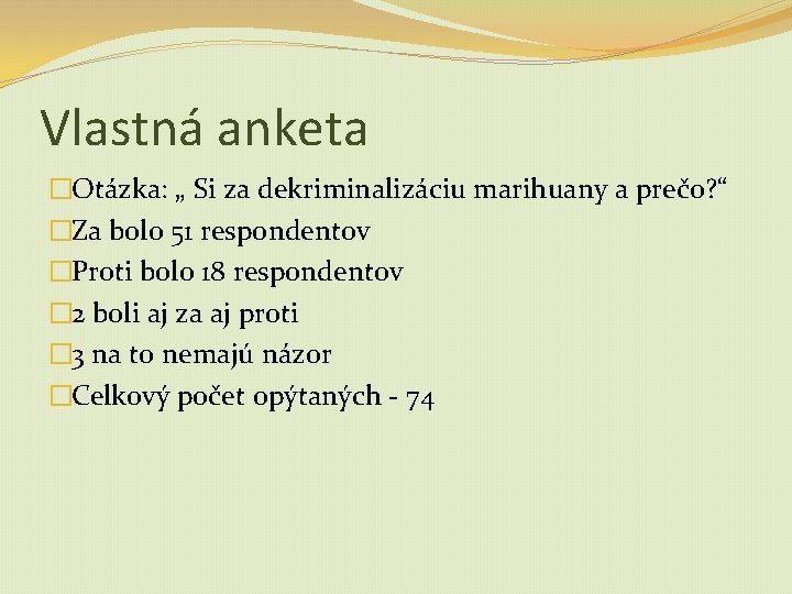 Vlastná anketa �Otázka: „ Si za dekriminalizáciu marihuany a prečo? “ �Za bolo 51