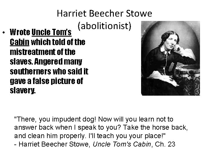 Harriet Beecher Stowe (abolitionist) • Wrote Uncle Tom’s Cabin which told of the mistreatment