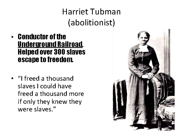 Harriet Tubman (abolitionist) • Conductor of the Underground Railroad. Helped over 300 slaves escape
