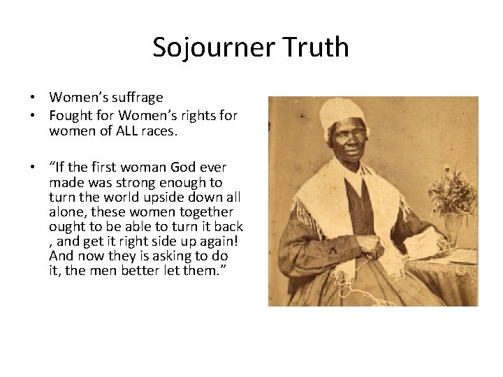 Sojourner Truth • Women’s suffrage • Fought for Women’s rights for women of ALL