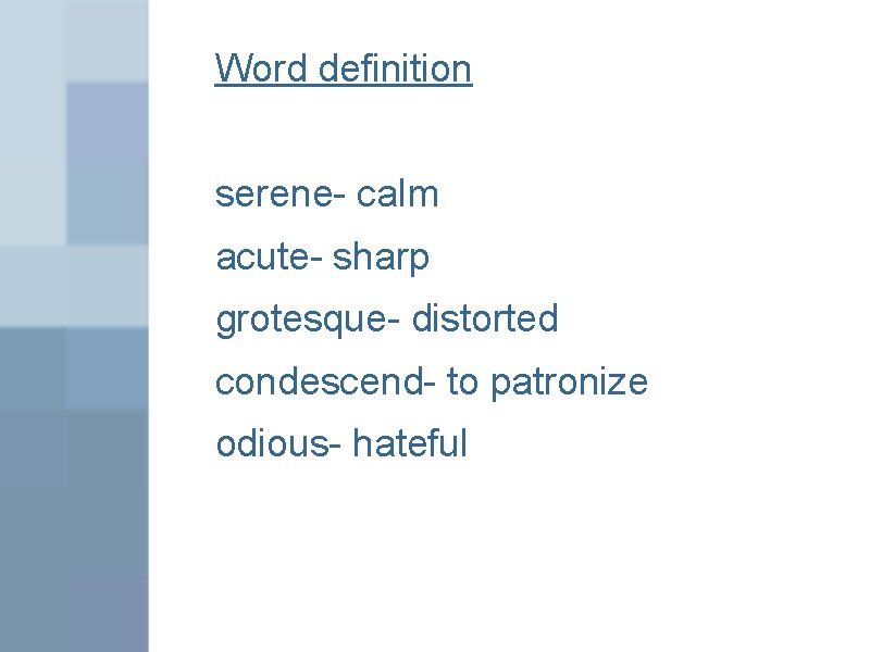 Word definition serene- calm acute- sharp grotesque- distorted condescend- to patronize odious- hateful 