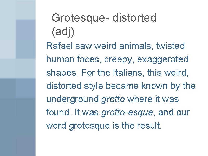 Grotesque- distorted (adj) Rafael saw weird animals, twisted human faces, creepy, exaggerated shapes. For