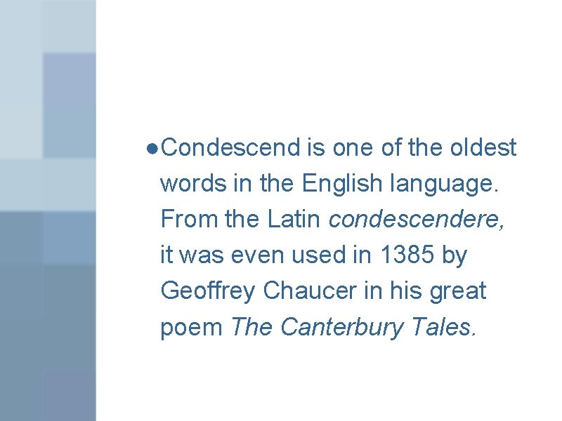 ●Condescend is one of the oldest words in the English language. From the Latin