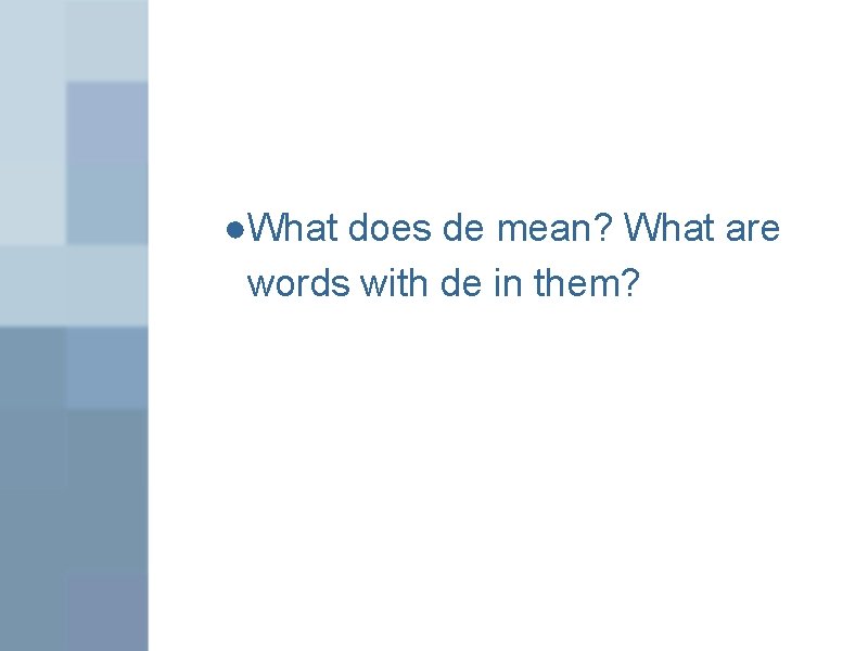 ●What does de mean? What are words with de in them? 
