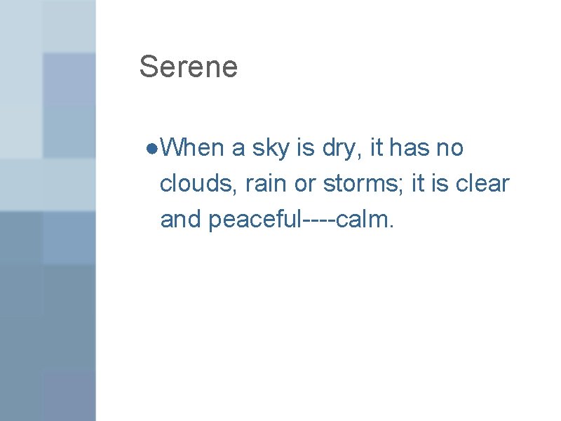 Serene ●When a sky is dry, it has no clouds, rain or storms; it