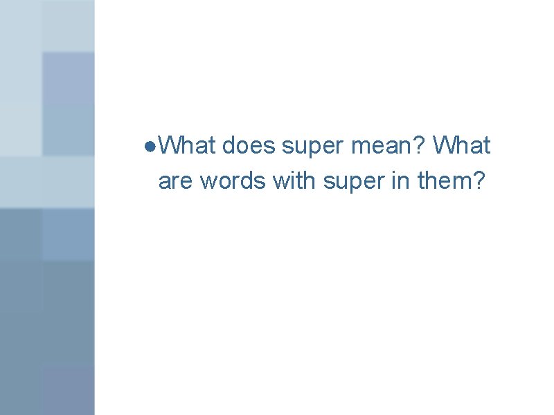 ●What does super mean? What are words with super in them? 