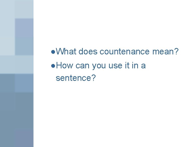 ●What does countenance mean? ●How can you use it in a sentence? 