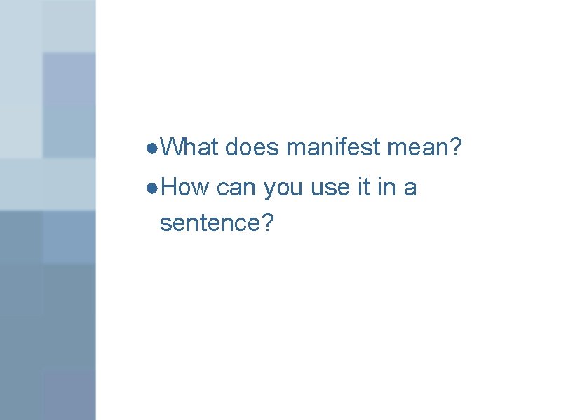 ●What does manifest mean? ●How can you use it in a sentence? 