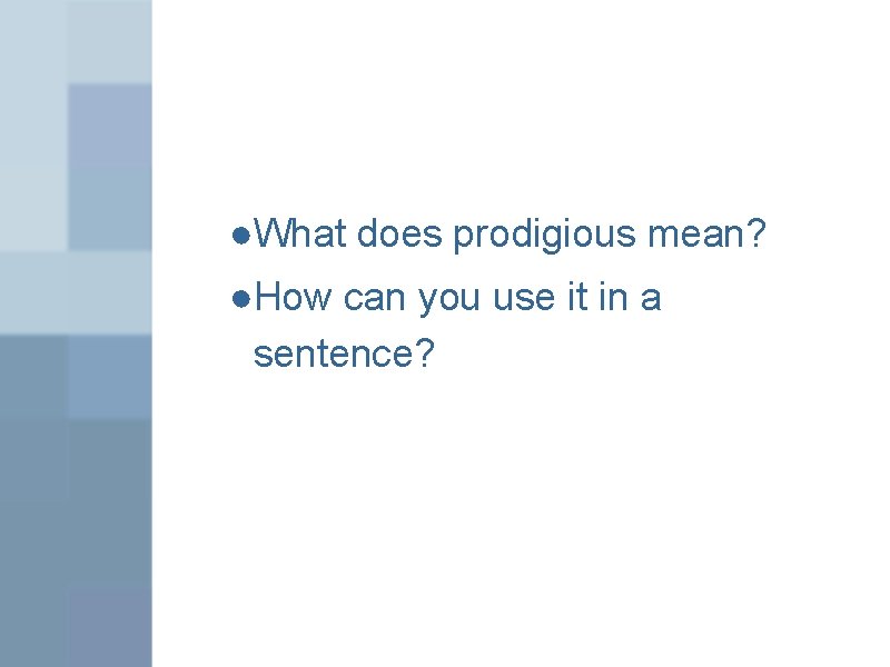 ●What does prodigious mean? ●How can you use it in a sentence? 