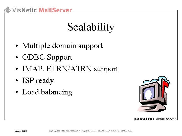 Scalability • • • Multiple domain support ODBC Support IMAP, ETRN/ATRN support ISP ready