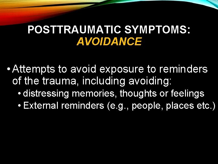 POSTTRAUMATIC SYMPTOMS: AVOIDANCE • Attempts to avoid exposure to reminders of the trauma, including