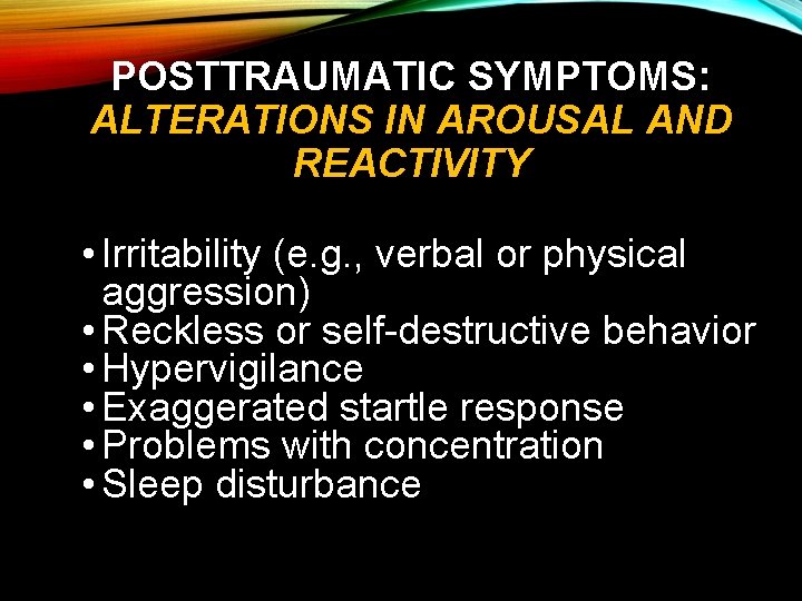 POSTTRAUMATIC SYMPTOMS: ALTERATIONS IN AROUSAL AND REACTIVITY • Irritability (e. g. , verbal or