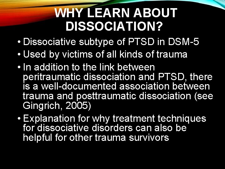 WHY LEARN ABOUT DISSOCIATION? • Dissociative subtype of PTSD in DSM-5 • Used by