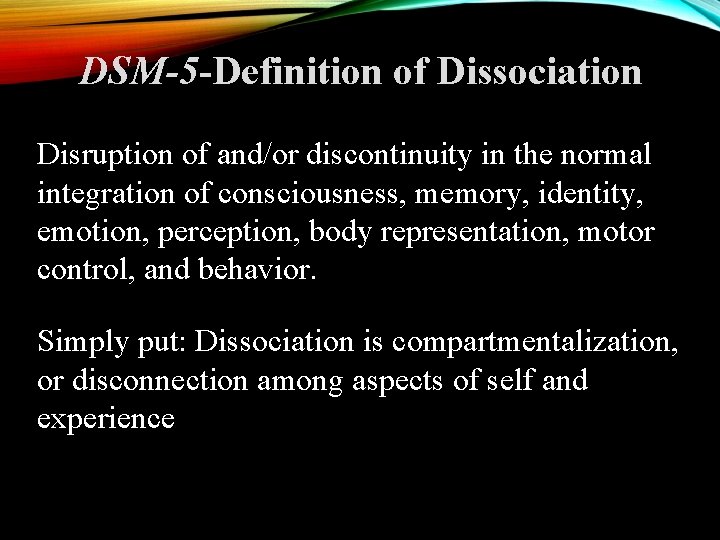 DSM-5 -Definition of Dissociation Disruption of and/or discontinuity in the normal integration of consciousness,