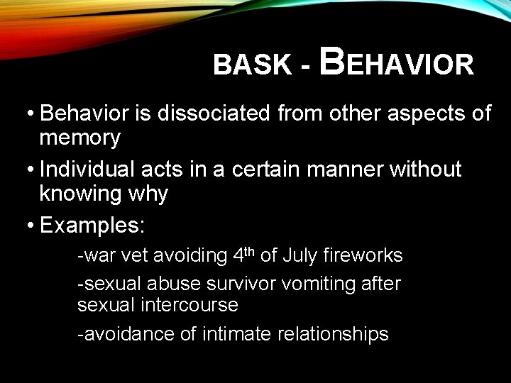 BASK - BEHAVIOR • Behavior is dissociated from other aspects of memory • Individual