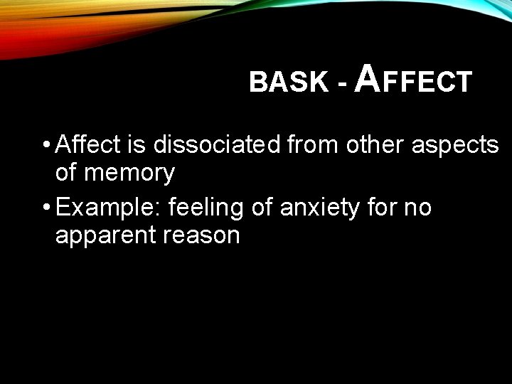 BASK - AFFECT • Affect is dissociated from other aspects of memory • Example: