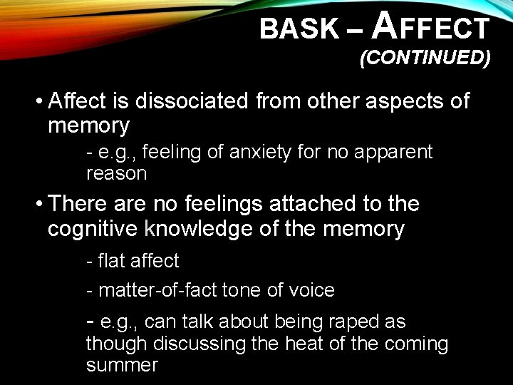 BASK – AFFECT (CONTINUED) • Affect is dissociated from other aspects of memory -