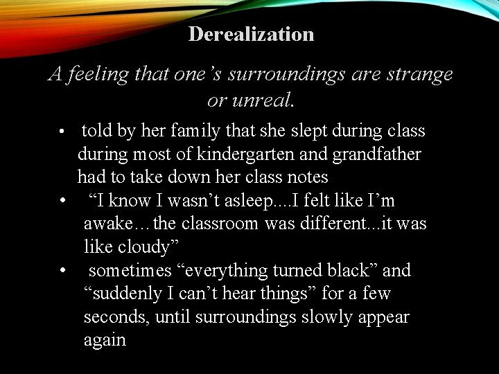 Derealization A feeling that one’s surroundings are strange or unreal. • told by her