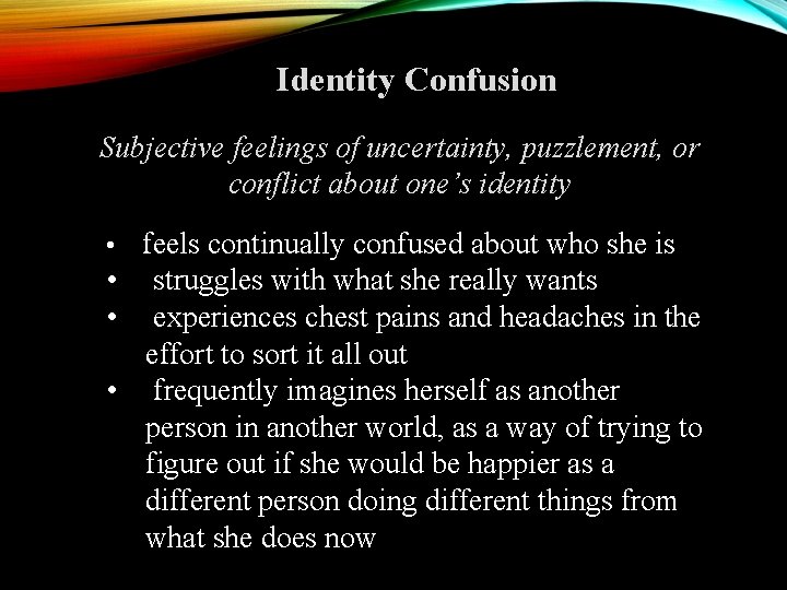 Identity Confusion Subjective feelings of uncertainty, puzzlement, or conflict about one’s identity • feels