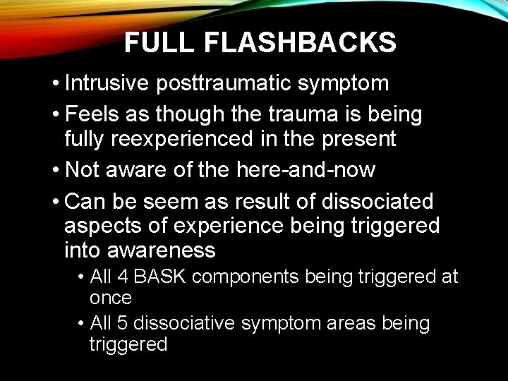 FULL FLASHBACKS • Intrusive posttraumatic symptom • Feels as though the trauma is being