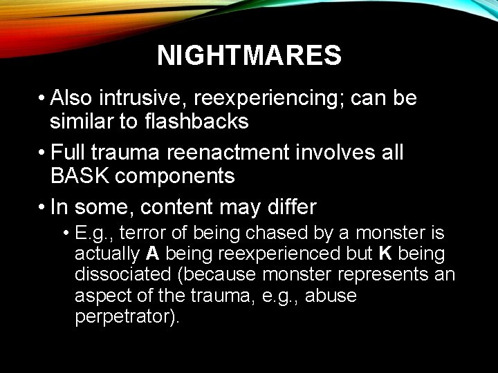 NIGHTMARES • Also intrusive, reexperiencing; can be similar to flashbacks • Full trauma reenactment