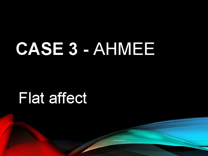 CASE 3 - AHMEE Flat affect 
