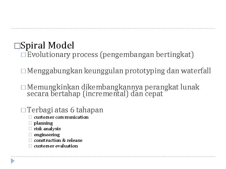 �Spiral Model � Evolutionary process (pengembangan bertingkat) � Menggabungkan keunggulan prototyping dan waterfall �