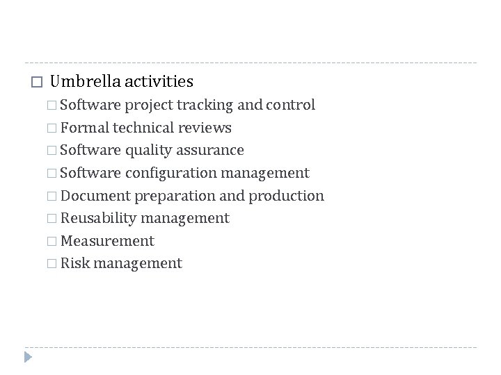 � Umbrella activities � Software project tracking and control � Formal technical reviews �