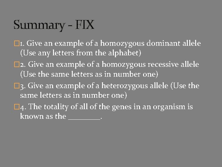 Summary - FIX � 1. Give an example of a homozygous dominant allele (Use Summary - FIX � 1. Give an example of a homozygous dominant allele (Use
