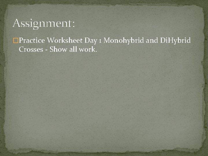 Assignment: �Practice Worksheet Day 1 Monohybrid and Di. Hybrid Crosses - Show all work.